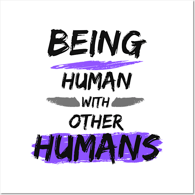 Being Human with other Humans Wall Art by The Labors of Love